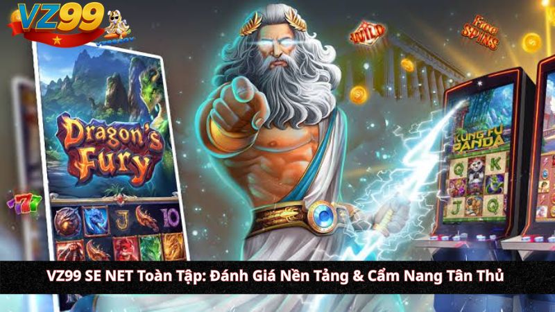VZ99 SE NET Toàn Tập: Đánh Giá Nền Tảng & Cẩm Nang Tân Thủ